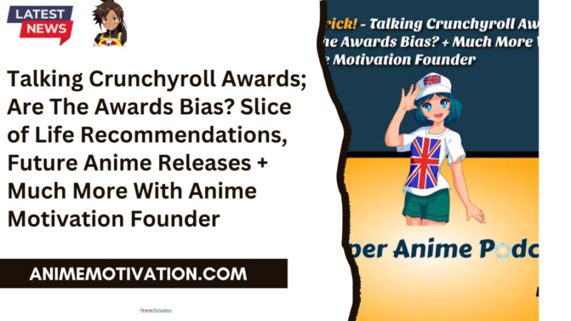 Talking Crunchyroll Awards; Are The Awards Bias Slice Of Life Recommendations, Future Anime Releases + Much More With Anime Motivation Founder