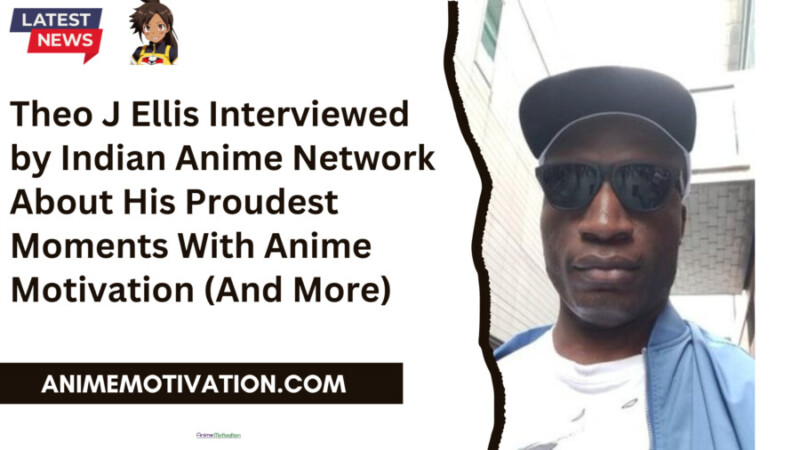 Theo J Ellis Interviewed By Indian Anime Network About His Proudest Moments With Anime Motivation (and More)