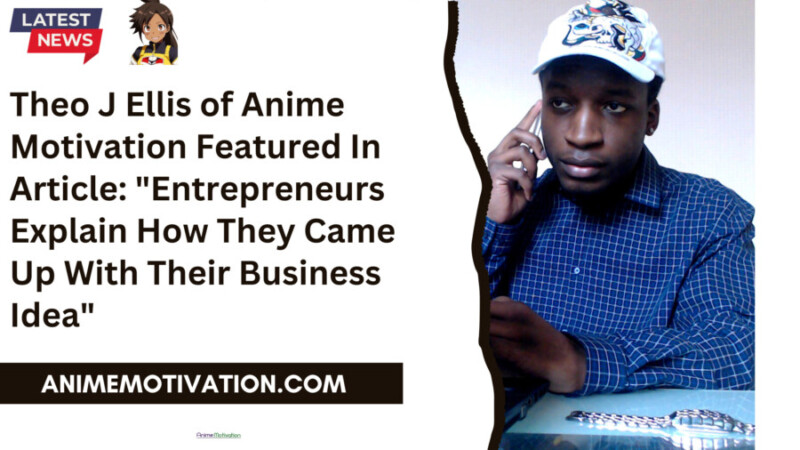 Theo J Ellis Of Anime Motivation Featured In Article Entrepreneurs Explain How They Came Up With Their Business Idea