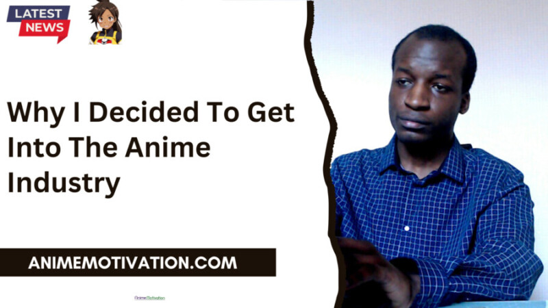 Why I Decided To Get Into The Anime Industry