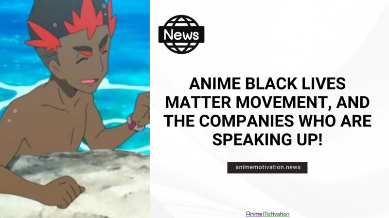 Anime Black Lives Matter Movement, And The Companies Who Are Speaking Up!