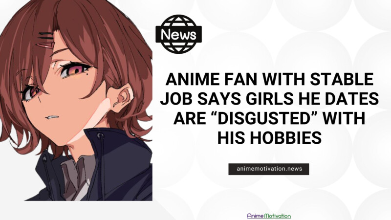 Anime Fan With Stable Job Says Girls He Dates Are "Disgusted" With His Hobbies