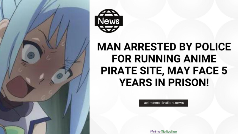 Man ARRESTED By Police for Running Anime Pirate Site May Face 5 Years In Prison