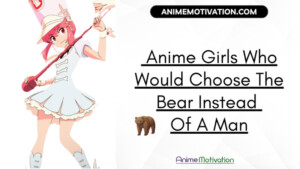 11+ Anime Girls Who Would Choose The Bear Instead Of A Man