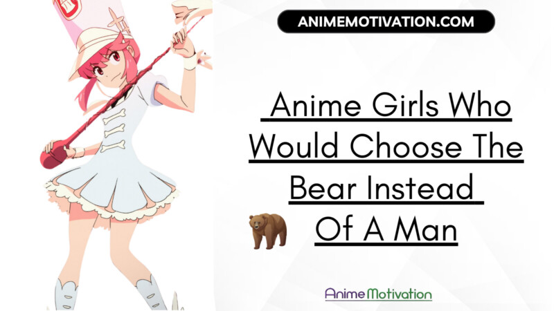 Anime Girls Who Would Choose The Bear Instead Of A Man 2 | https://animemotivation.com/anime-characters-who-would-start-a-youtube-channel/