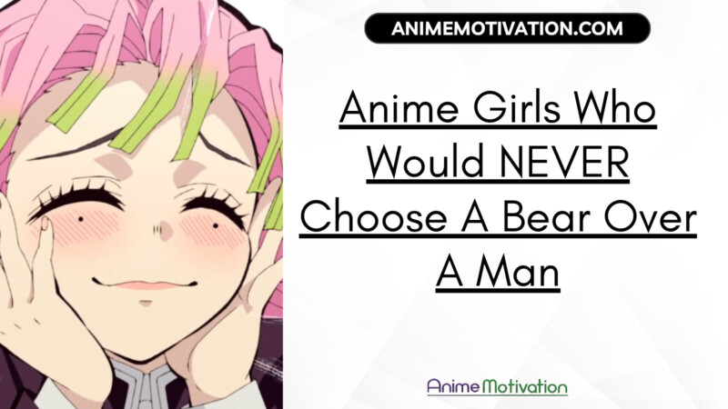 Anime Girls Who Would NEVER Choose A Bear Over A Man | https://animemotivation.com/anime-girls-who-prefer-man-over-bear/