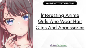 Interesting Anime Girls Who Wear Hair Clips And Accessories