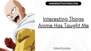 Interesting Things Anime Has Taught Me