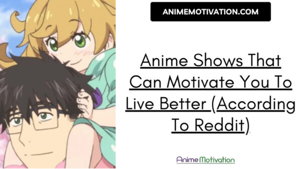 Anime Shows That Can Motivate You To Live Better (according To Reddit)