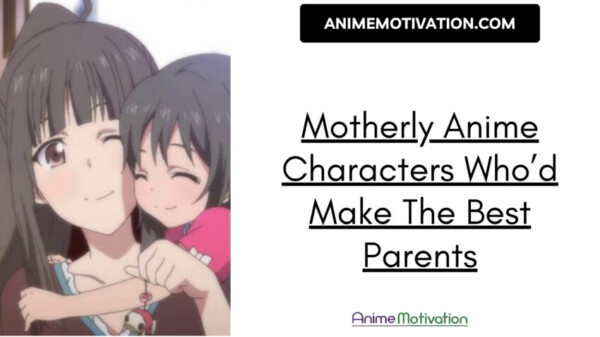 Motherly Anime Characters Who’d Make The Best Parents