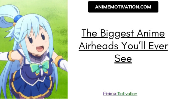 The Biggest Anime Airheads You’ll Ever See