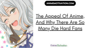 The Appeal Of Anime And Why There Are So Many Die Hard Fans | https://animemotivation.com/senpai/