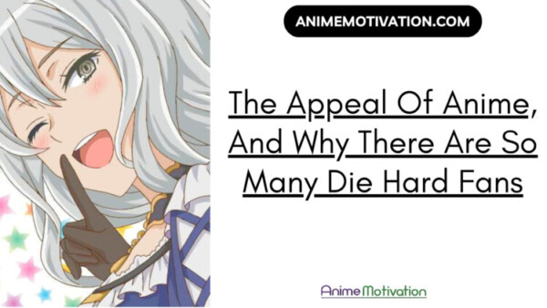 The Appeal Of Anime And Why There Are So Many Die Hard Fans | https://animemotivation.com/the-appeal-of-anime/