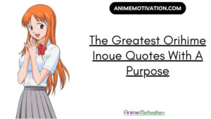 The 16+ Greatest Orihime Inoue Quotes With A Purpose